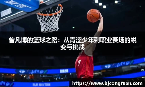 曾凡博的篮球之路：从青涩少年到职业赛场的蜕变与挑战