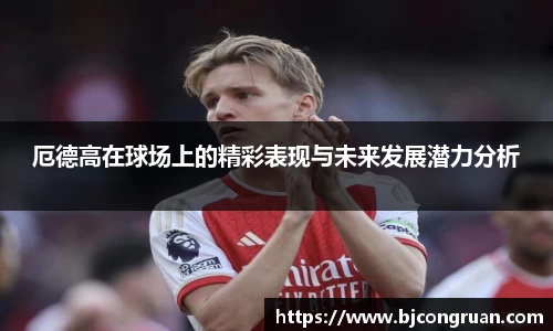 厄德高在球场上的精彩表现与未来发展潜力分析
